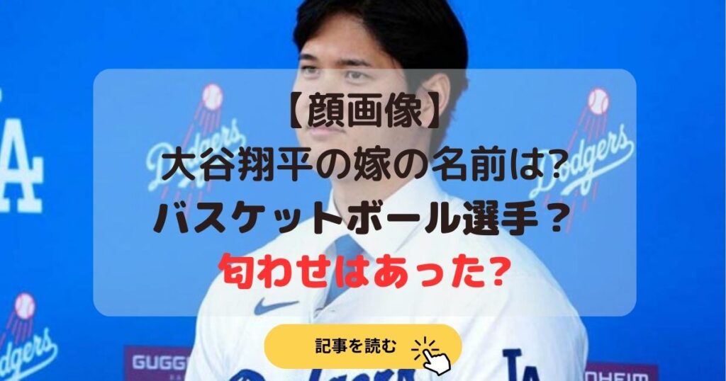 【顔画像】大谷翔平の嫁の名前は?バスケットボール選手?匂わせは?