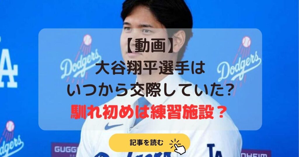 【動画】大谷翔平はいつから交際していた?馴れ初めは練習施設?