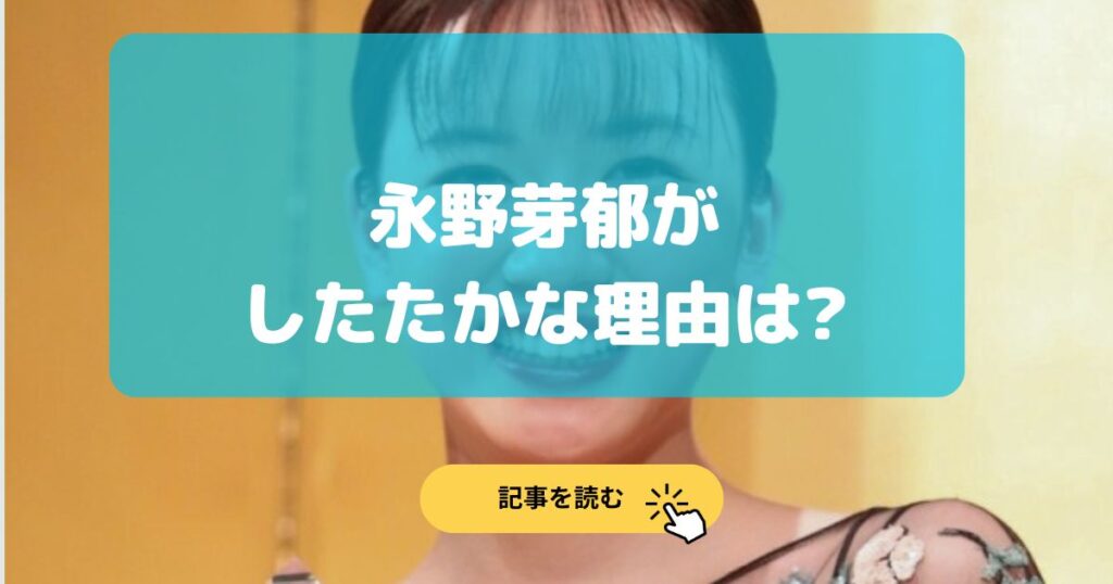 永野芽郁がしたたかな理由7選!メンヘラで腹黒?写真流出は本人⁉︎