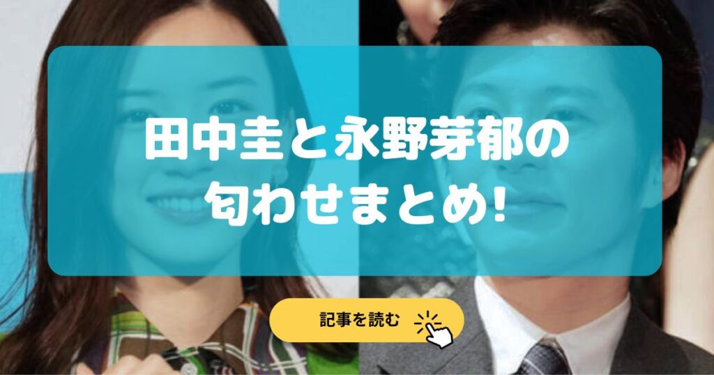 田中圭と永野芽郁の匂わせまとめ!2ショット画像やインスタは?