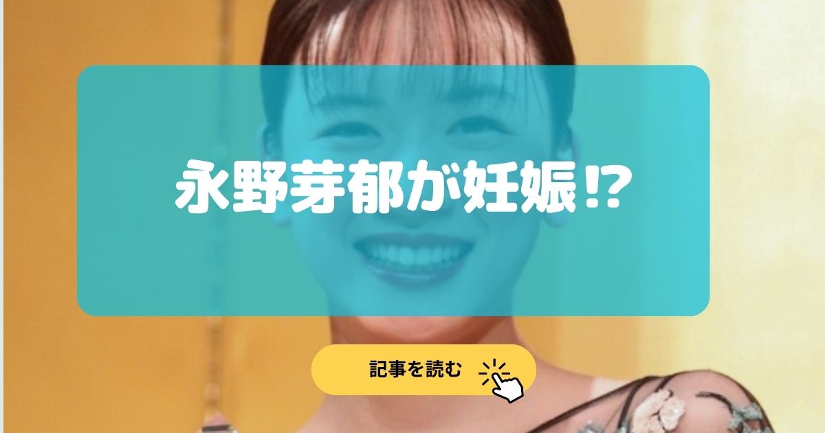 永野芽郁の妊娠疑惑がデマな理由5選!都内の高級産婦人科に通院中?