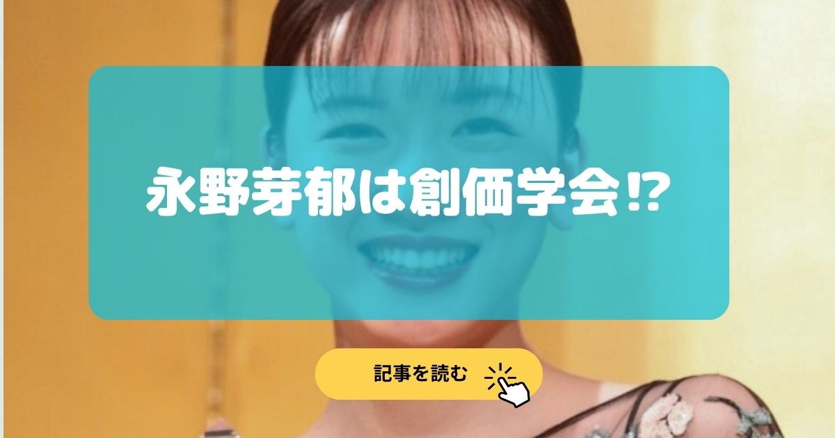 2025最新|永野芽郁の宗教が創価学会の理由5選!雑誌『潮』に掲載?
